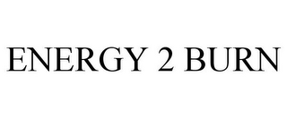 ENERGY 2 BURN