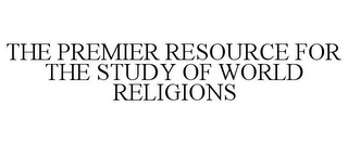 THE PREMIER RESOURCE FOR THE STUDY OF WORLD RELIGIONS