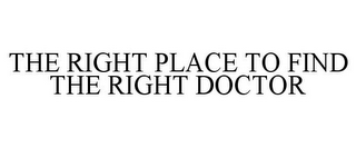 THE RIGHT PLACE TO FIND THE RIGHT DOCTOR