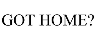 GOT HOME?