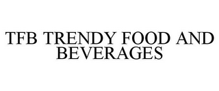 TFB TRENDY FOOD AND BEVERAGES