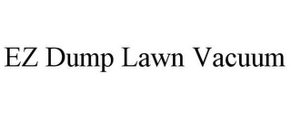 EZ DUMP LAWN VACUUM