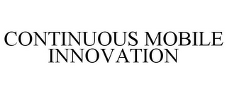 CONTINUOUS MOBILE INNOVATION