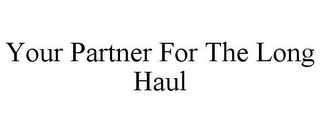 YOUR PARTNER FOR THE LONG HAUL