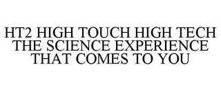 HT2 HIGH TOUCH HIGH TECH THE SCIENCE EXPERIENCE THAT COMES TO YOU