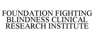 FOUNDATION FIGHTING BLINDNESS CLINICAL RESEARCH INSTITUTE