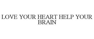 LOVE YOUR HEART HELP YOUR BRAIN