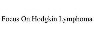 FOCUS ON HODGKIN LYMPHOMA