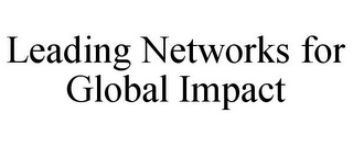 LEADING NETWORKS FOR GLOBAL IMPACT