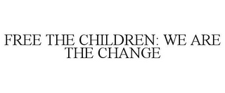 FREE THE CHILDREN: WE ARE THE CHANGE