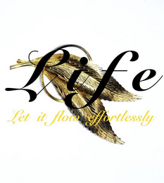 L I F E LET IT FLOW EFFORTLESSLY