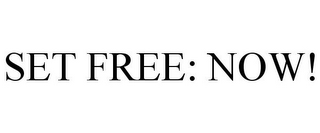 SET FREE: NOW!