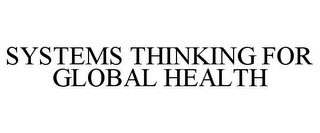 SYSTEMS THINKING FOR GLOBAL HEALTH