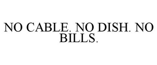 NO CABLE. NO DISH. NO BILLS.