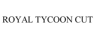 ROYAL TYCOON CUT