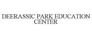 DEERASSIC PARK EDUCATION CENTER