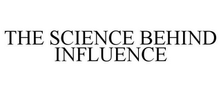 THE SCIENCE BEHIND INFLUENCE