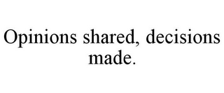 OPINIONS SHARED, DECISIONS MADE.