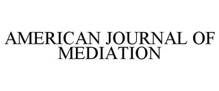 AMERICAN JOURNAL OF MEDIATION