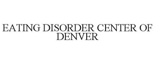 EATING DISORDER CENTER OF DENVER