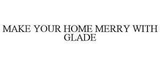 MAKE YOUR HOME MERRY WITH GLADE