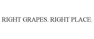 RIGHT GRAPES. RIGHT PLACE.