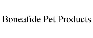 BONEAFIDE PET PRODUCTS