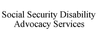 SOCIAL SECURITY DISABILITY ADVOCACY SERVICES