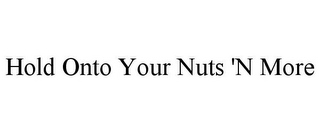 HOLD ONTO YOUR NUTS 'N MORE
