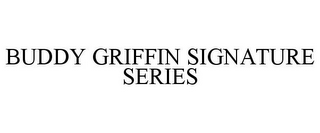 BUDDY GRIFFIN SIGNATURE SERIES