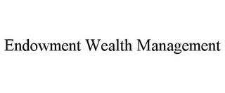 ENDOWMENT WEALTH MANAGEMENT