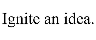 IGNITE AN IDEA.