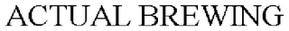 ACTUAL BREWING