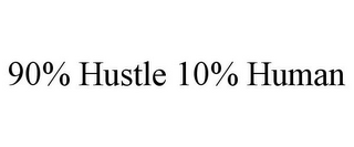 90% HUSTLE 10% HUMAN