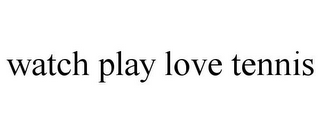 WATCH PLAY LOVE TENNIS
