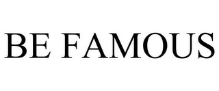 BE FAMOUS