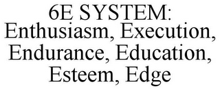6E SYSTEM: ENTHUSIASM, EXECUTION, ENDURANCE, EDUCATION, ESTEEM, EDGE