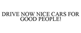 DRIVE NOW NICE CARS FOR GOOD PEOPLE!