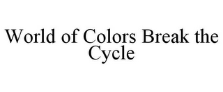 WORLD OF COLORS BREAK THE CYCLE