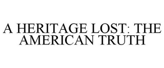 A HERITAGE LOST: THE AMERICAN TRUTH