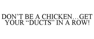 DON'T BE A CHICKEN...GET YOUR "DUCTS" IN A ROW!