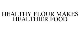 HEALTHY FLOUR MAKES HEALTHIER FOOD