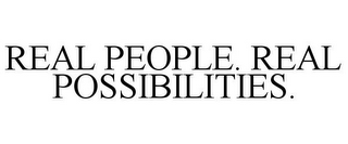 REAL PEOPLE. REAL POSSIBILITIES.