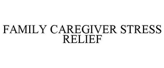 FAMILY CAREGIVER STRESS RELIEF