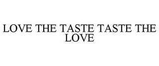 LOVE THE TASTE TASTE THE LOVE