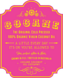 COCANE THE ORIGINAL COLD PRESSED 100% ORGAMIC VIRGIN COCONUT OIL A LITTLE EVERY DAY IT'S OK YOU'RE ALLOWED TO FOR PERFECT SKIN & HAIR GROWN IN FIJI / BOTTLED IN AUSTRALIA · COCANE COCONUT OIL COMPANY ·