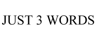 JUST 3 WORDS