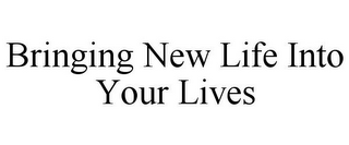 BRINGING NEW LIFE INTO YOUR LIVES