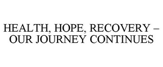 HEALTH, HOPE, RECOVERY - OUR JOURNEY CONTINUES