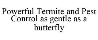 POWERFUL TERMITE AND PEST CONTROL AS GENTLE AS A BUTTERFLY